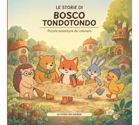 Le storie di Bosco Tondotondo: Piccole avventure da colorare