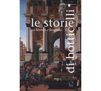 Le storie di Botticelli tra Boston e Bergamo. Catalogo della mostra (Bergamo, 12 ottobre 2018-28 gennaio 2019). Ediz. a colori