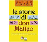 Le storie di don Matteo. Favole e racconti per la scuola e il catechismo