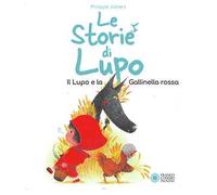 Le storie di Lupo. Il lupo e la gallinella rossa. Ediz. a colori