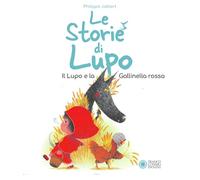 Le storie di Lupo. Il lupo e la gallinella rossa. Ediz. a colori