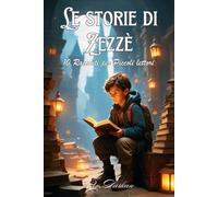 Le storie di Zezzè:Un Viaggio Fantastico tra Misteri e Meraviglie Quotidiane. Raccolta di Racconti: Favole per bambini da 6 a 10 anni