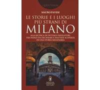 Le storie e i luoghi più strani di Milano. Alla ricerca di dettagli rivelatori, tra indizi da decifrare e inattese scoperte di una storia millenaria