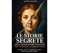 Le storie segrete dei capolavori italiani tra intrighi e committenze: Scandali, potere e significati nascosti dietro le opere più celebri