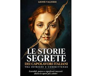 Le storie segrete dei capolavori italiani tra intrighi e committenze: Scandali, potere e significati nascosti dietro le opere più celebri