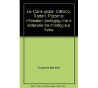 Storie Usate. Calvino, Rodari, Pitzorno: Riflessioni Pedagogiche E Letterarie Tr