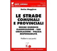 Le strade comunali e provinciali. Regime giuridico, classificazione, uso, circolazione, polizia, responsabilità. Problemi e casi pratici