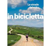 Le strade del mito. Sulle tracce del grande ciclismo. In bicicletta