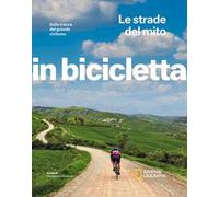 Le strade del mito. Sulle tracce del grande ciclismo. In bicicletta