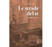 Le strade del tè. Sorseggiare il tempo - Azema Lucie