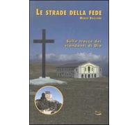 Le strade della fede. Sulle tracce dei viandanti di Dio