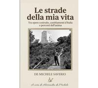 Le strade della mia vita: Tra opere realizzate, cambiamenti d'Italia e percorsi dell'anima