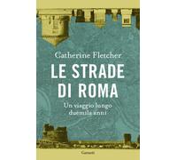Le strade di Roma. Un viaggio lungo duemila anni - Fletcher Catherine