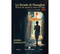 Le strade di Shanghai. Diario di quattro anni in Cina