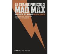 Le strade furiose di Mad Max. Filosofia del mondo post-atomico [Paperback] [May