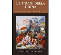 Le stragi della China: Romanzo di avventura di Emilio Salgari + Piccola biografia