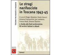 Le stragi nazifasciste in Toscana 1943-1945. Con CD-ROM. Vol. 2: Guida alle fonti archivistiche. Gli archivi italiani e alleati