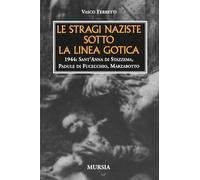 Le stragi naziste sotto la linea gotica. 1944: Sant'Anna di Stazzema, Padule di Fucecchio, Marzabotto