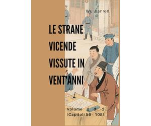 Le strane vicende vissute in vent'anni: Volume 2 di 2 (Capitoli 55 - 108)