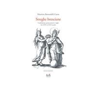 Le streghe bresciane. Confessioni, persecuzioni e roghi fra il XV e il XVI secolo. Ediz. ampliata