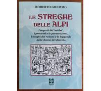 Le Streghe delle Alpi. I segreti del ’sabba’, i processi e le persecuzioni, i lu
