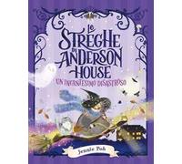 Le streghe di Anderson House. Un incantesimo disastroso. Ediz. a colori