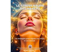 Le stress n'aura pas ma peau: Les stratégies pour reguler son corps et son mental