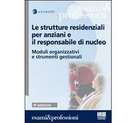 Le strutture residenziali per anziani e il responsabile di nucleo. Moduli organizzativi e strumenti gestionali