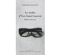 Le studio d'Yves Saint Laurent: Miroir et secrets