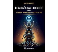 Le succès par l'identité: Tome 2, Comment maintenir le succès en vie