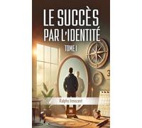 Le succès par l'identité: Tome I