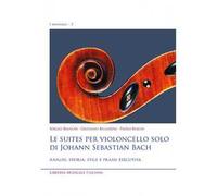 Le suites per violoncello solo di Johann Sebastian Bach. Analisi, storia, stile e prassi esecutiva