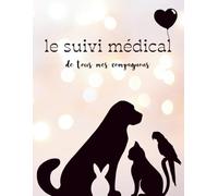 Le suivi Médical de mes Compagnons: Carnet de suivi santé complet pour jusqu’à 8 animaux : fiches médicales, visites vétérinaires, vaccinations, traitements, alimentation, bien-être et souvenirs.
