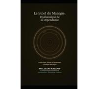 Le Sujet du Manque : Psychanalyse de la Dépendance: Addiction, Désir, Culture et Clinique - Une Approche Psychanalytique de la Dépendance