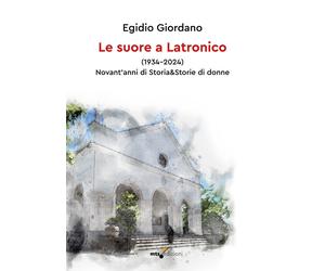 Le suore a Latronico (1934-2024). Novant'anni di storia & storie di donne