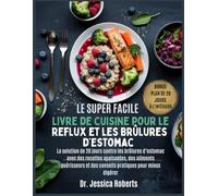 Le Super Facile Livre De Cuisine Pour Le Reflux Et Les Brûlures D’estomac: La solution de 28 jours contre les brûlures d’estomac avec des recettes ... et des conseils pratiques pour mieux digérer