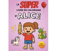 Le SUPER livre de coloriage d'Alice: 30 pages à colorier - Collection Colorie ton prénom