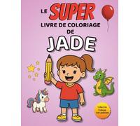 Le SUPER livre de coloriage de Jade: 30 pages à colorier - Collection Colorie ton prénom