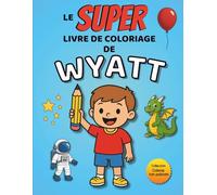 Le SUPER livre de coloriage de Wyatt: 30 pages à colorier - Collection Colorie ton prénom