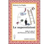 Le superstizioni. Dalla A alla Z, dal Piemonte alla Sicilia