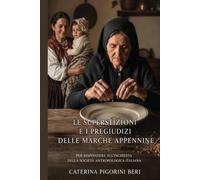 LE SUPERSTIZIONI E I PREGIUDIZII DELLE MARCHE APPENNINE: PER RISPONDERE ALL'INCHIESTA DELLA SOCIETÀ ANTROPOLOGICA ITALIANA - MEMORIA PREMIATA DALLA SOCIETÀ ITALIANA D'ANTROPOLOGIA
