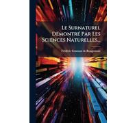 Le Surnaturel DÃ(c)montrÃ(c) Par Les Sciences Naturelles...