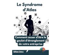 Le Syndrome d'Atlas: Comment cesser d'être le goulot d'étranglement de votre entreprise