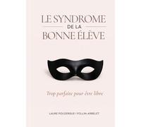 LE SYNDROME DE LA BONNE ELEVE: Trop parfaite pour être libre