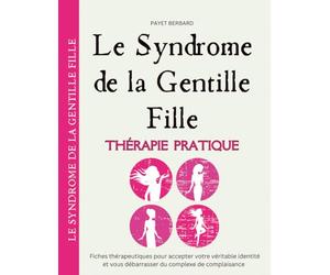 le Syndrome de la Gentille Fille: Fiches thérapeutiques pour accepter votre véritable identité et vous débarrasser du complexe de complaisanc