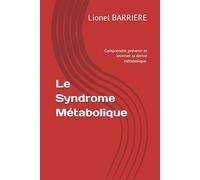 Le Syndrome Métabolique: Comprendre, prévenir et inverser la dérive métabolique.