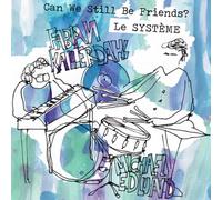 LE SYSTEME - CAN WE STILL BE FRIENDS