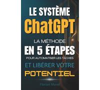 Le Système ChatGPT: La méthode en 5 étapes pour automatiser les tâches et libérer votre potentiel