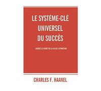 Le système-clé universel du succès: Libérez le secret de la loi de l'attraction