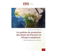 Le système de protection des droits de l'homme en Afrique Lusophone:: Étude comparée avec la France